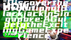 "Discover the Evolution of Blackjack in Singapore: A Guide to the Exciting Game Experience"