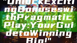 "Unlock Exciting Bonuses with Pragmatic Play: Your Guide to Winning Big!"