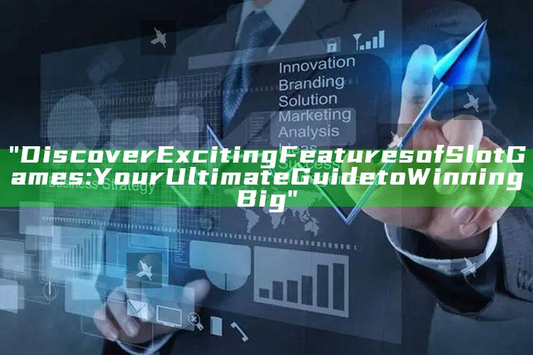 "Discover Exciting Features of Slot Games: Your Ultimate Guide to Winning Big"