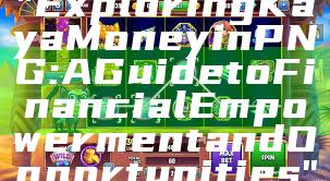 "Exploring Kaya Money in PNG: A Guide to Financial Empowerment and Opportunities"