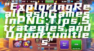 "Exploring Real Cash Games in PNG: Tips, Strategies, and Opportunities"