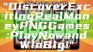 "Discover Exciting Real Money PNG Games: Play Now and Win Big!"