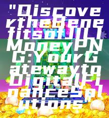 "Discover the Benefits of JILI Money PNG: Your Gateway to Digital Finance Solutions"