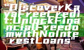 "Discover Kaya Free Credit: Unlock Financial Freedom with No Interest Loans"