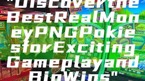 "Discover the Best Real Money PNG Pokies for Exciting Gameplay and Big Wins"