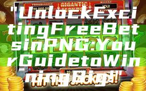 "Unlock Exciting Free Bets in PNG: Your Guide to Winning Big!"