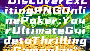 "Discover Exciting PNG Online Poker: Your Ultimate Guide to Thrilling Gameplay"