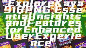 "Explore Kaya918 PNG: Essential Insights and Features for Enhanced User Experience"