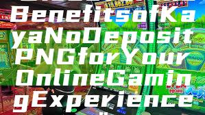 "Discover the Benefits of Kaya No Deposit PNG for Your Online Gaming Experience"