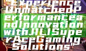 "Experience Unmatched Performance and Innovation with JILI Super Ace Gaming Solutions"