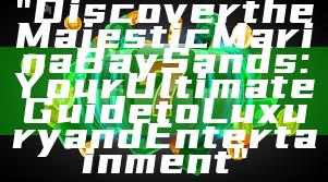 "Discover the Majestic Marina Bay Sands: Your Ultimate Guide to Luxury and Entertainment"