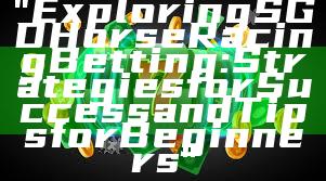 "Exploring SGD Horse Racing Betting: Strategies for Success and Tips for Beginners"